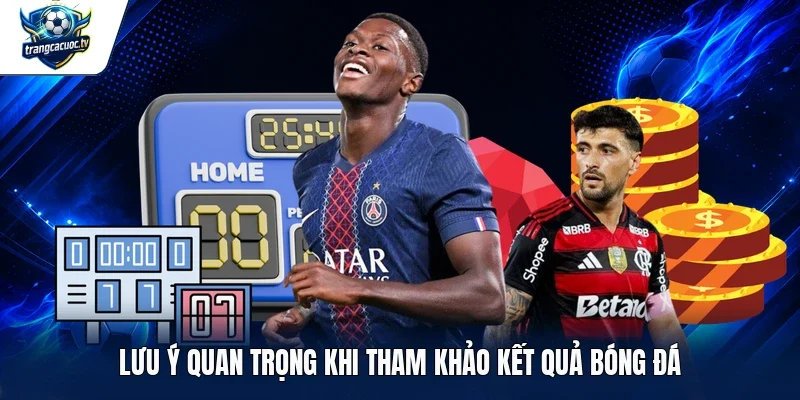 Lưu ý quan trọng khi tham khảo kết quả bóng đá