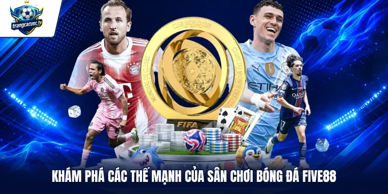 Khám phá các thế mạnh của sân chơi bóng đá FIVE88