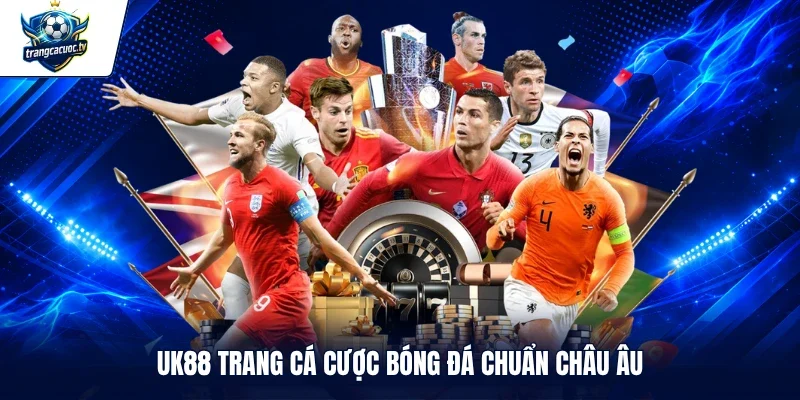 UK88 trang cá cược bóng đá chuẩn châu Âu